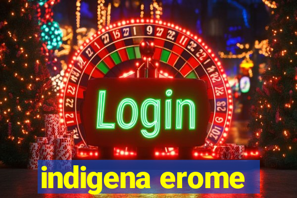 indigena erome